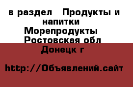  в раздел : Продукты и напитки » Морепродукты . Ростовская обл.,Донецк г.